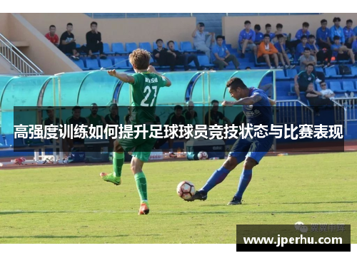高强度训练如何提升足球球员竞技状态与比赛表现