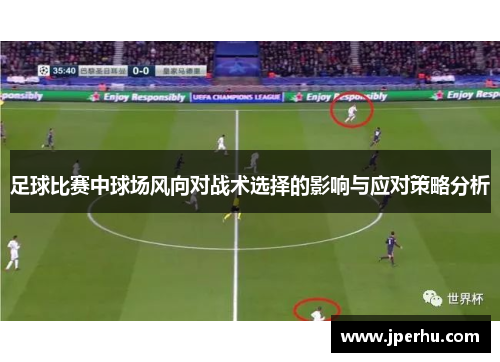 足球比赛中球场风向对战术选择的影响与应对策略分析
