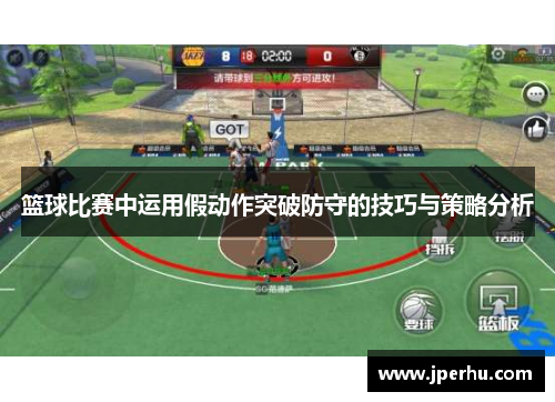 篮球比赛中运用假动作突破防守的技巧与策略分析