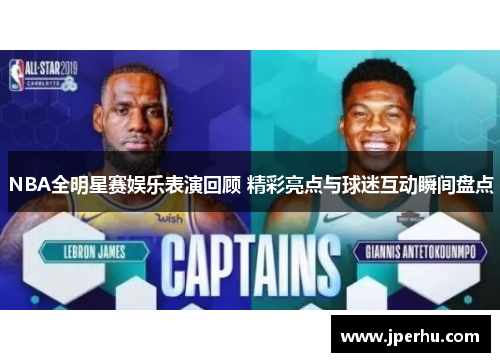 NBA全明星赛娱乐表演回顾 精彩亮点与球迷互动瞬间盘点