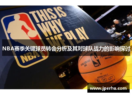 NBA赛季关键球员转会分析及其对球队战力的影响探讨
