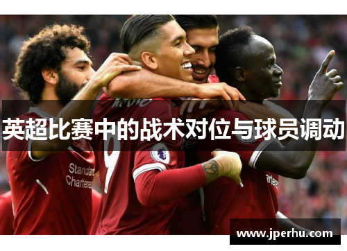 英超比赛中的战术对位与球员调动